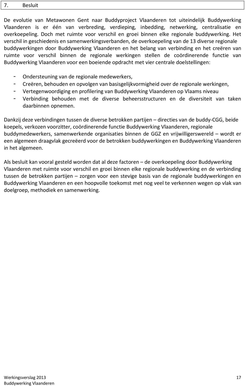 Het verschil in geschiedenis en samenwerkingsverbanden, de overkoepeling van de 13 diverse regionale buddywerkingen door en het belang van verbinding en het creëren van ruimte voor verschil binnen de