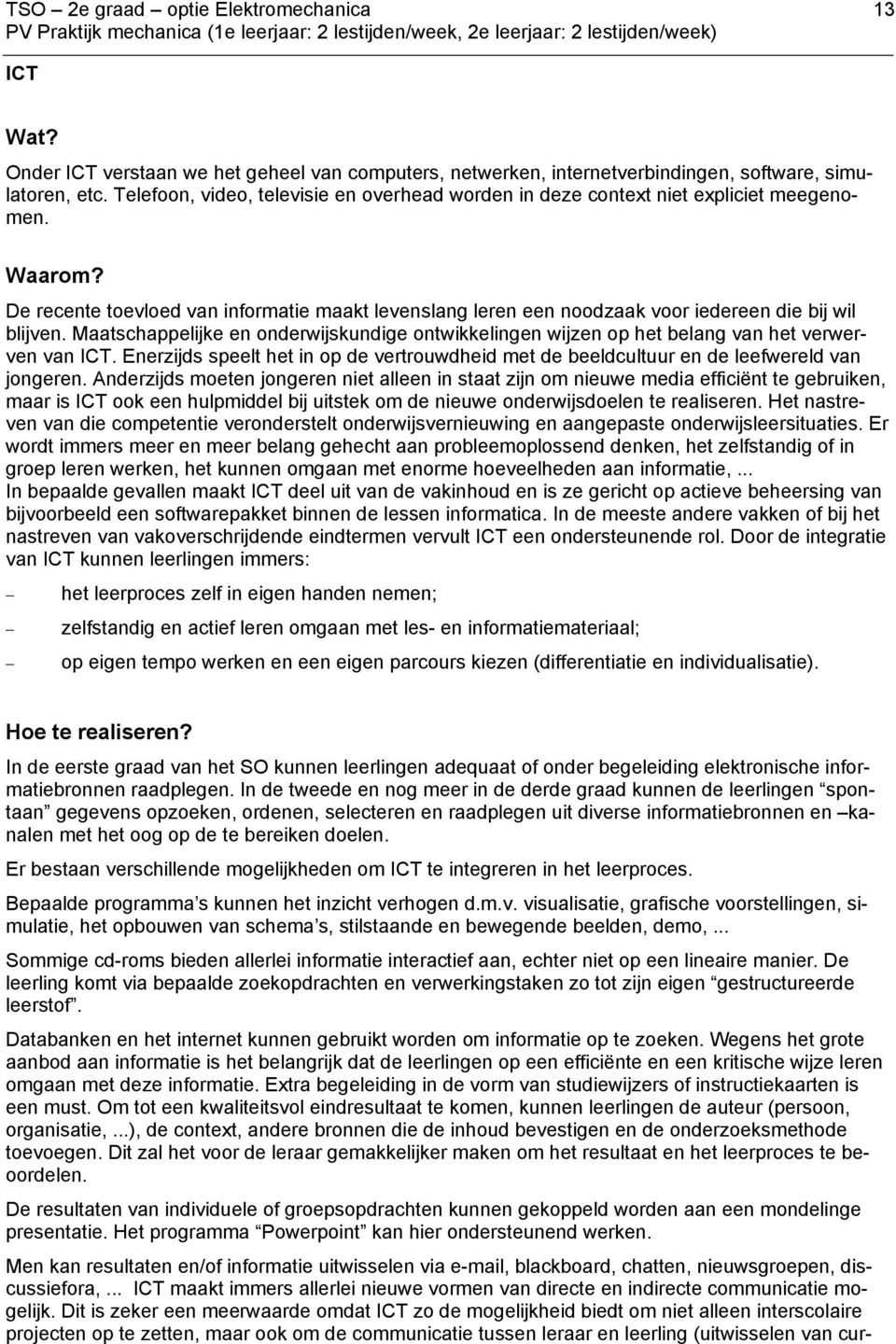 De recente toevloed van informatie maakt levenslang leren een noodzaak voor iedereen die bij wil blijven.