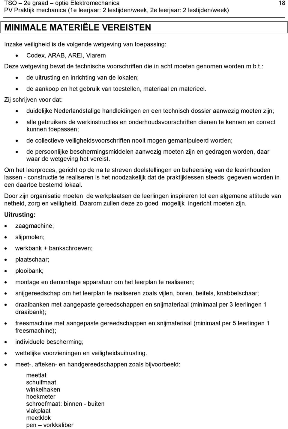 Zij schrijven voor dat: duidelijke Nederlandstalige handleidingen en een technisch dossier aanwezig moeten zijn; alle gebruikers de werkinstructies en onderhoudsvoorschriften dienen te kennen en