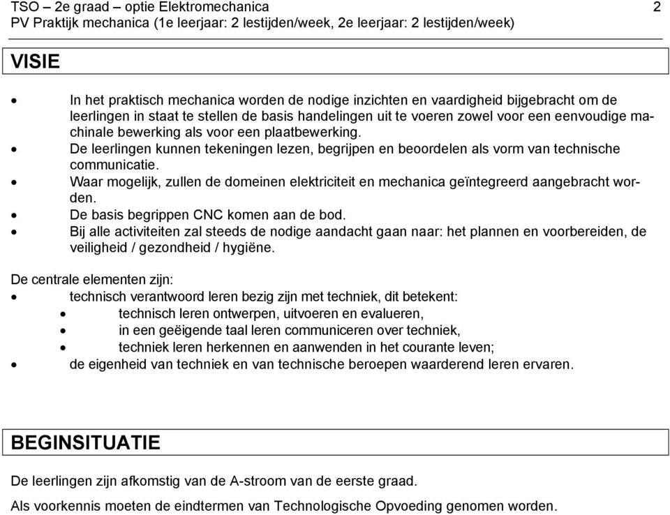 Waar mogelijk, zullen de domeinen elektriciteit en mechanica geïntegreerd aangebracht worden. De basis begrippen CNC komen aan de bod.