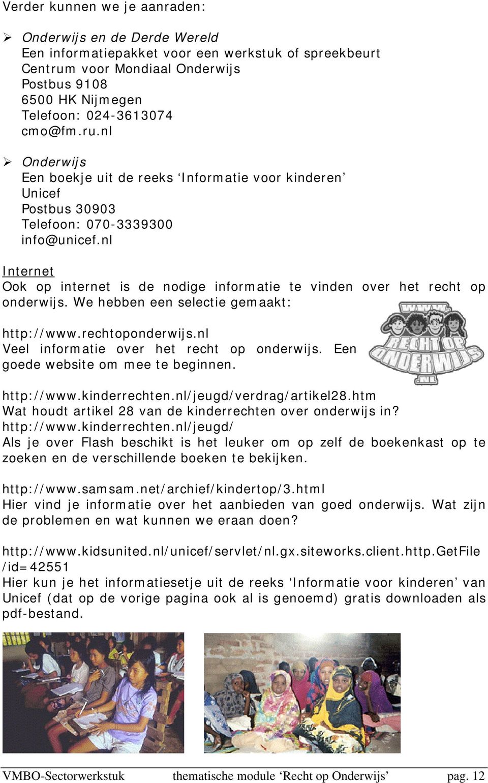 nl Internet Ook op internet is de nodige informatie te vinden over het recht op onderwijs. We hebben een selectie gemaakt: http://www.rechtoponderwijs.nl Veel informatie over het recht op onderwijs.