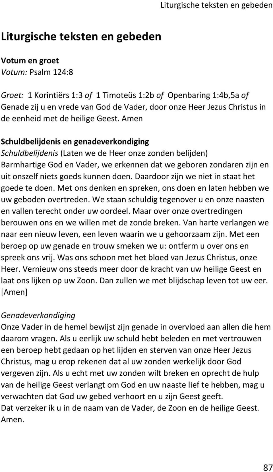 Amen Schuldbelijdenis en genadeverkondiging Schuldbelijdenis (Laten we de Heer onze zonden belijden) Barmhartige God en Vader, we erkennen dat we geboren zondaren zijn en uit onszelf niets goeds