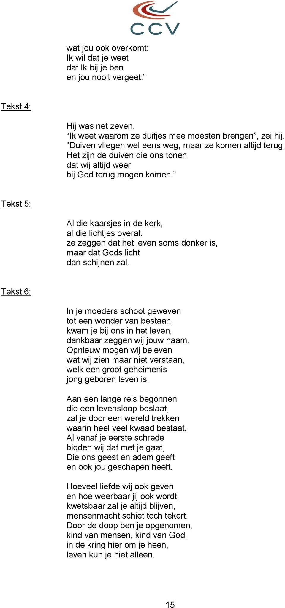 Tekst 5: Al die kaarsjes in de kerk, al die lichtjes overal: ze zeggen dat het leven soms donker is, maar dat Gods licht dan schijnen zal.