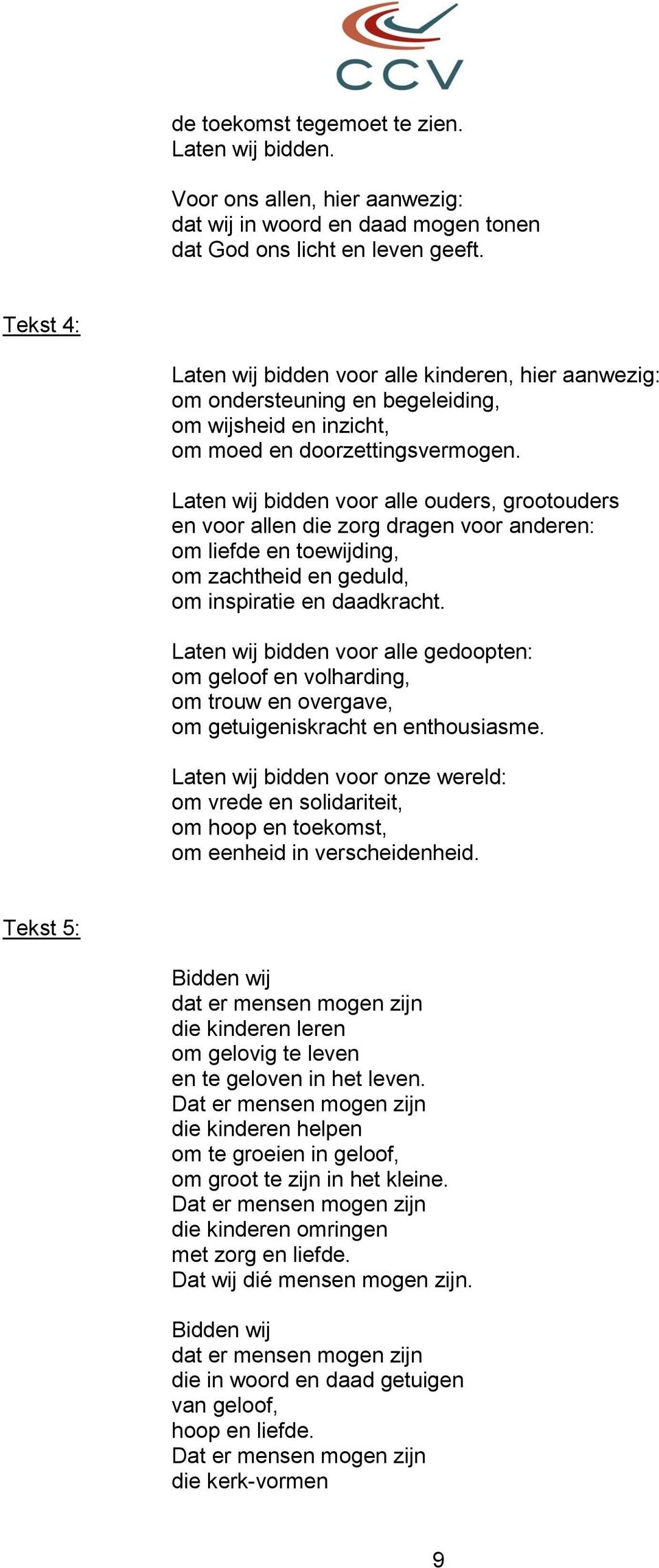 Laten wij bidden voor alle ouders, grootouders en voor allen die zorg dragen voor anderen: om liefde en toewijding, om zachtheid en geduld, om inspiratie en daadkracht.