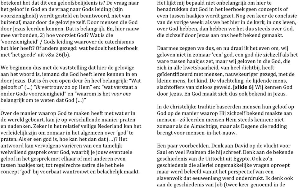 Door mensen die God door Jezus leerden kennen. Dat is belangrijk. En, hier nauw mee verbonden, 2) hoe voorziet God? Wat is die voorzienigheid / Gods leiding waarover de catechismus het hier heeft?