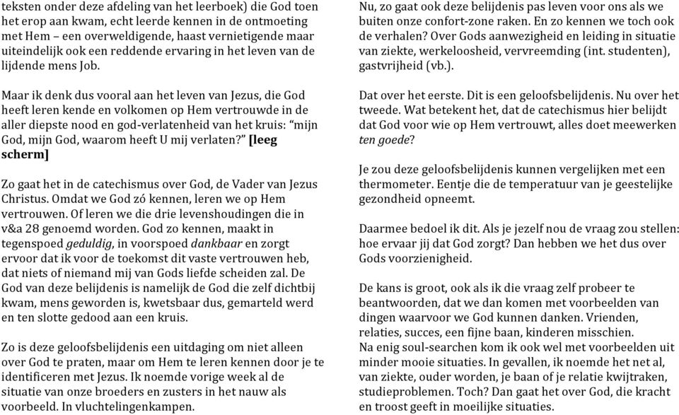 Maar ik denk dus vooral aan het leven van Jezus, die God heeft leren kende en volkomen op Hem vertrouwde in de aller diepste nood en god-verlatenheid van het kruis: mijn God, mijn God, waarom heeft U