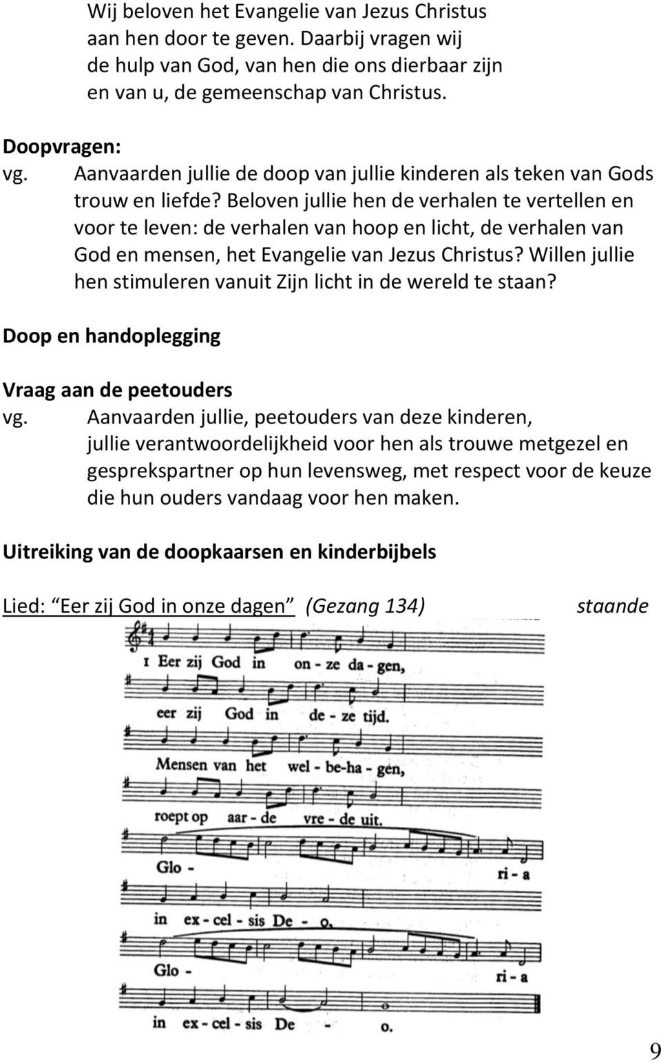 Beloven jullie hen de verhalen te vertellen en voor te leven: de verhalen van hoop en licht, de verhalen van God en mensen, het Evangelie van Jezus Christus?