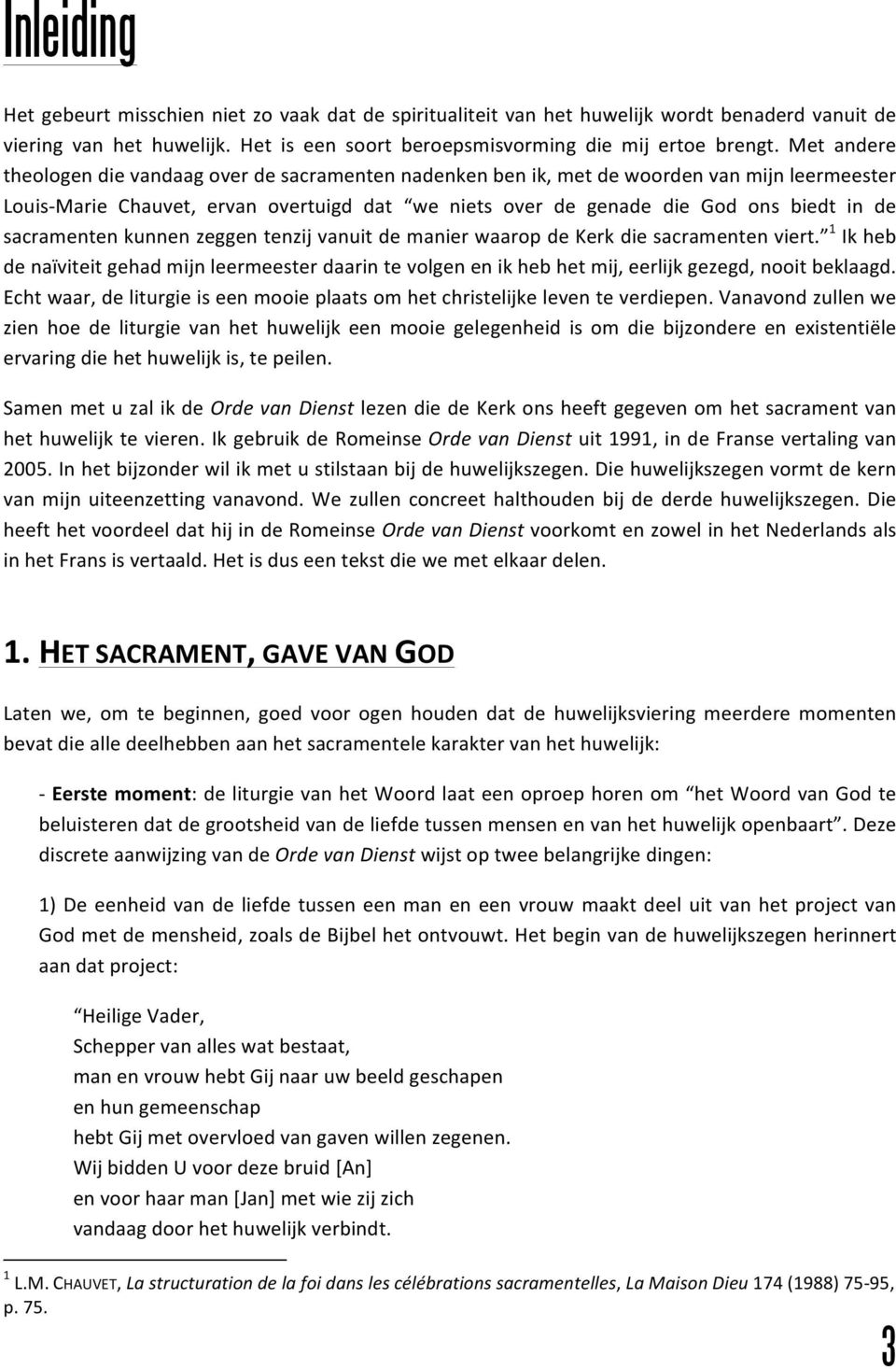 sacramenten kunnen zeggen tenzij vanuit de manier waarop de Kerk die sacramenten viert. 1 Ik heb de naïviteit gehad mijn leermeester daarin te volgen en ik heb het mij, eerlijk gezegd, nooit beklaagd.