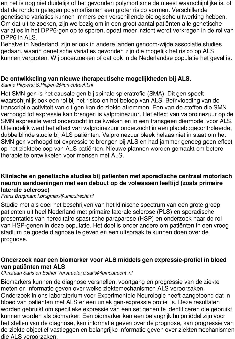 Om dat uit te zoeken, zijn we bezig om in een groot aantal patiënten alle genetische variaties in het DPP6-gen op te sporen, opdat meer inzicht wordt verkregen in de rol van DPP6 in ALS.