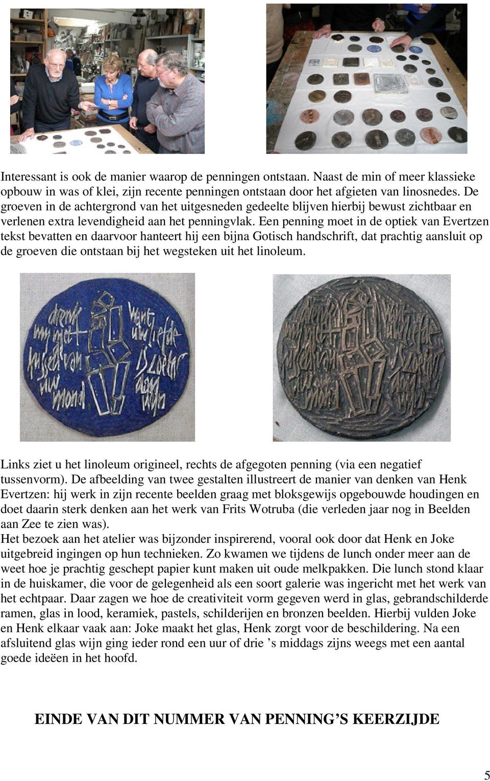 Een penning moet in de optiek van Evertzen tekst bevatten en daarvoor hanteert hij een bijna Gotisch handschrift, dat prachtig aansluit op de groeven die ontstaan bij het wegsteken uit het linoleum.