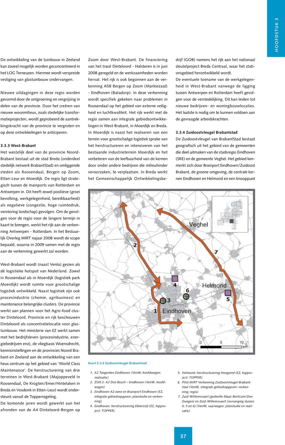 Door het creëren van nieuwe woonmilieus, zoals stedelijke transformatieprojecten, wordt geprobeerd de aantrekkingskracht van de provincie te vergroten en op deze ontwikkelingen te anticiperen. 3.