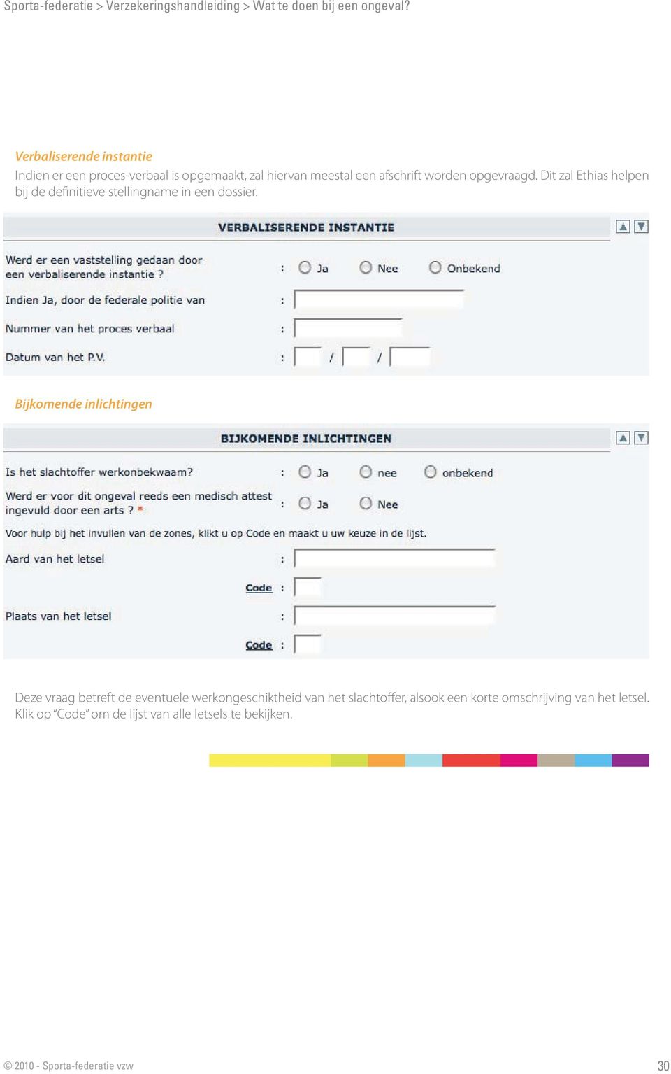 Bijkomende inlichtingen Deze vraag betreft de eventuele werkongeschiktheid van het slachtoffer,