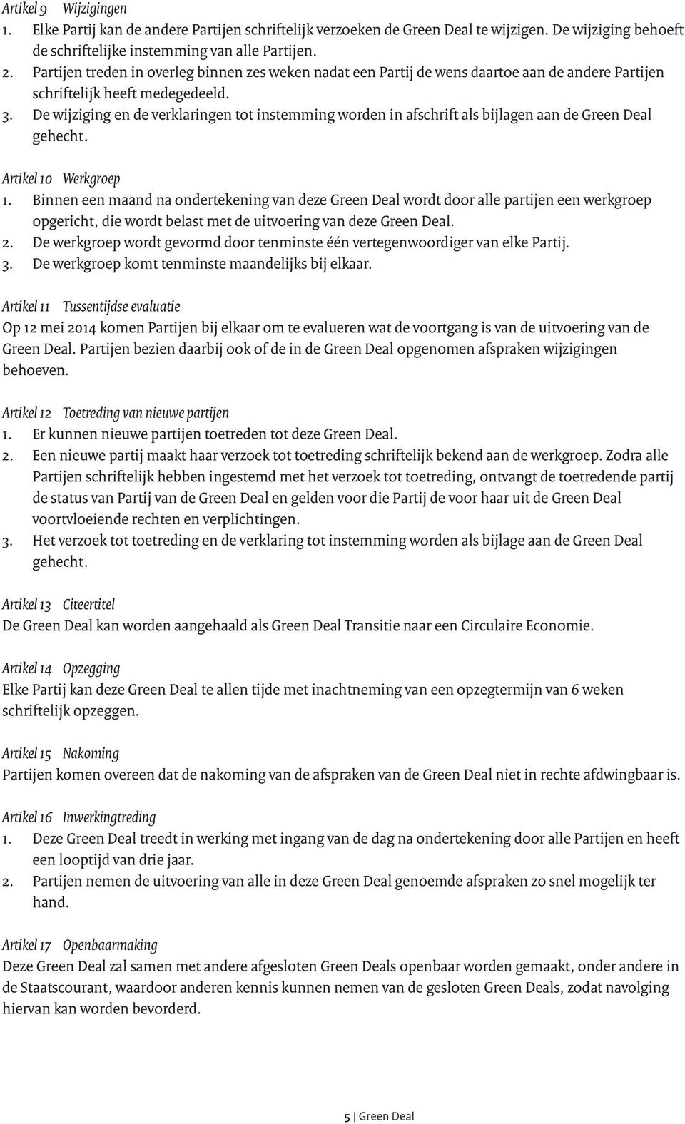 De wijziging en de verklaringen tot instemming worden in afschrift als bijlagen aan de Green Deal gehecht. Artikel 10 Werkgroep 1.