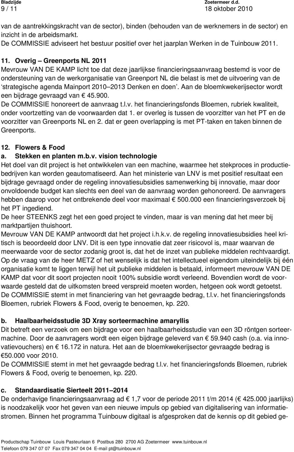 Overig Greenports NL 2011 Mevrouw VAN DE KAMP licht toe dat deze jaarlijkse financieringsaanvraag bestemd is voor de ondersteuning van de werkorganisatie van Greenport NL die belast is met de