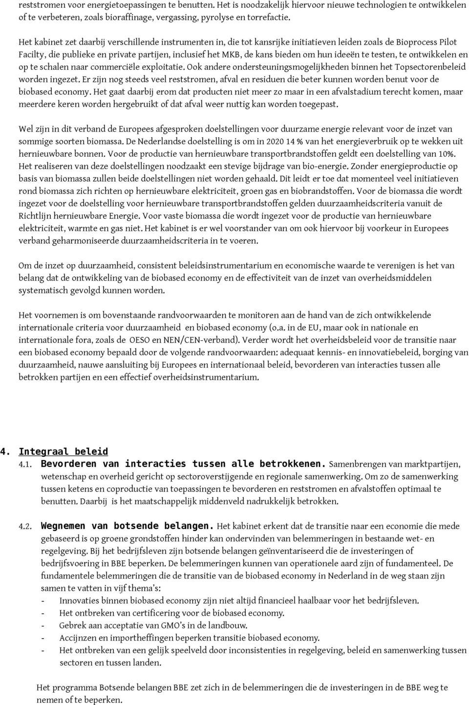 hun ideeën te testen, te ontwikkelen en op te schalen naar commerciële exploitatie. Ook andere ondersteuningsmogelijkheden binnen het Topsectorenbeleid worden ingezet.