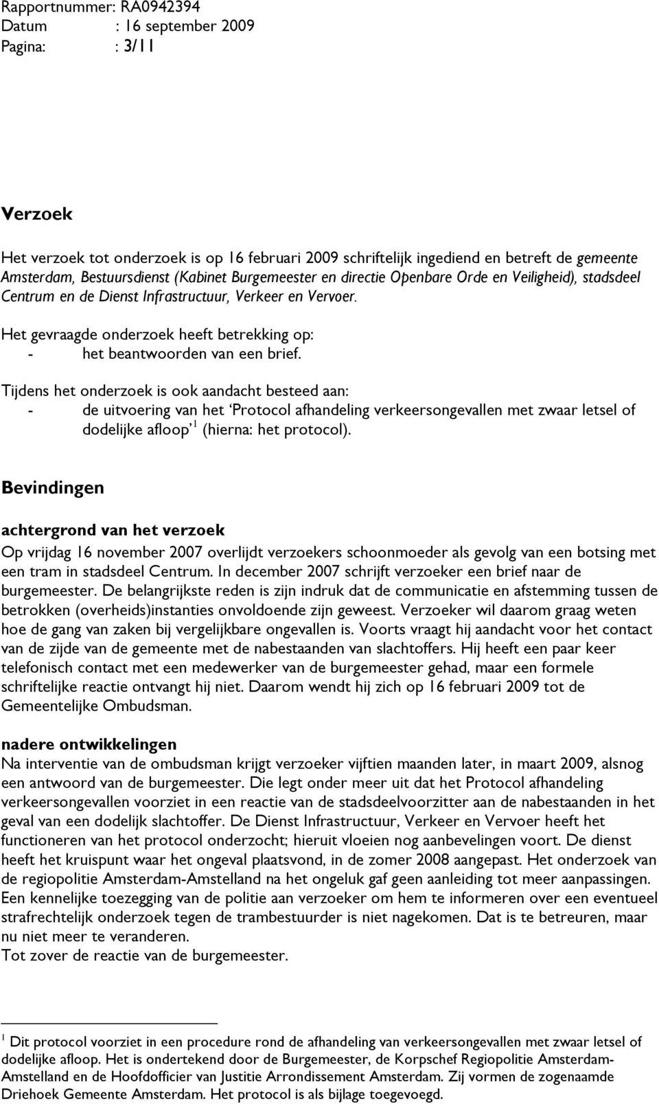 Tijdens het onderzoek is ook aandacht besteed aan: - de uitvoering van het Protocol afhandeling verkeersongevallen met zwaar letsel of dodelijke afloop 1 (hierna: het protocol).