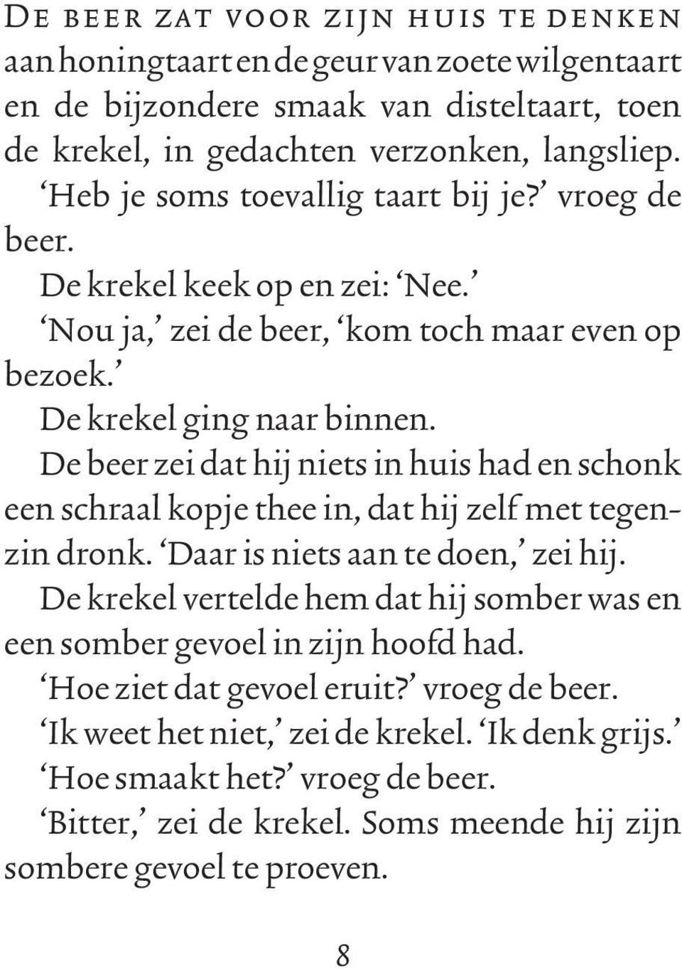 De beer zei dat hij niets in huis had en schonk een schraal kopje thee in, dat hij zelf met tegenzin dronk. Daar is niets aan te doen, zei hij.