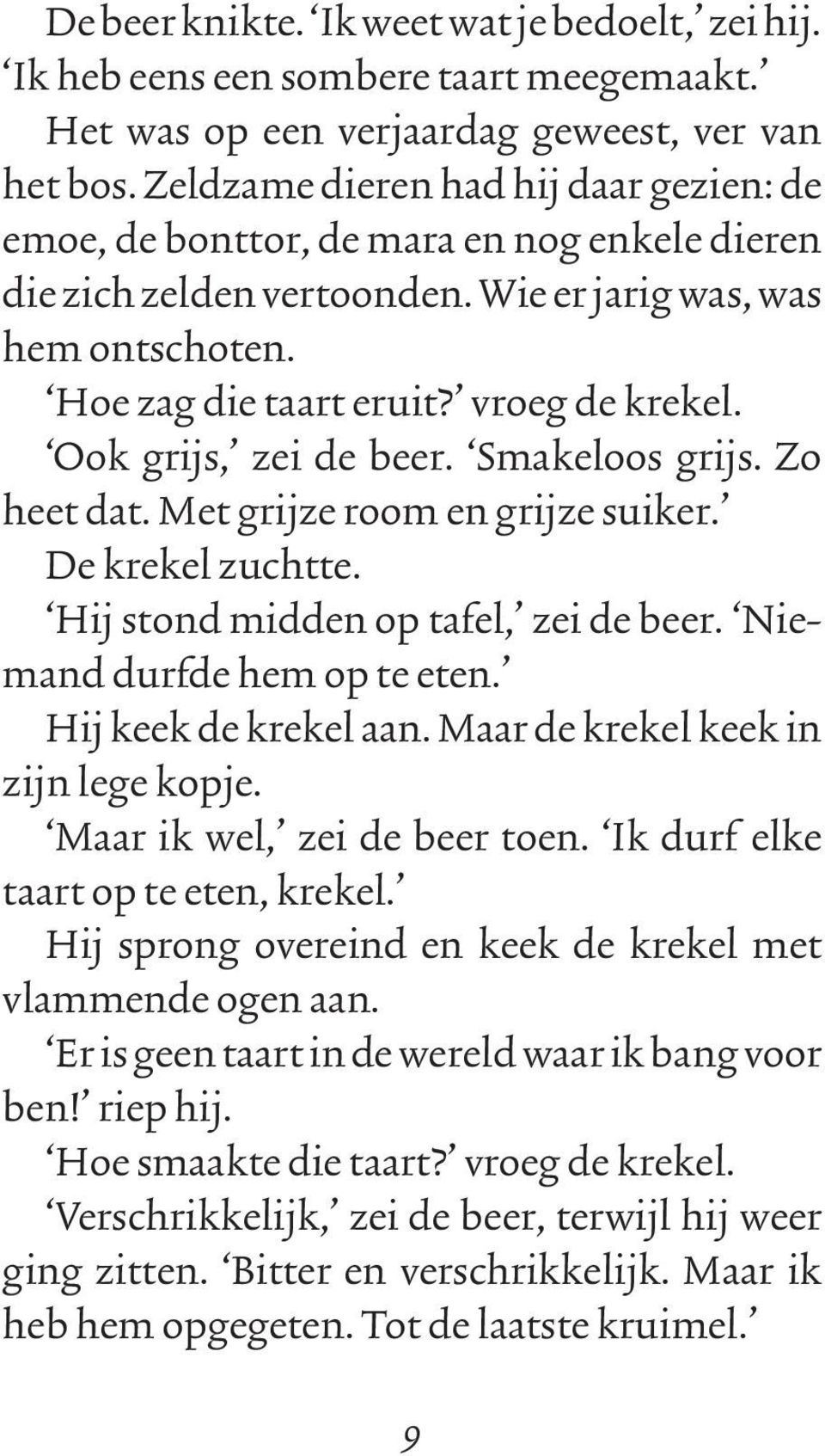 Ook grijs, zei de beer. Smakeloos grijs. Zo heet dat. Met grijze room en grijze suiker. De krekel zuchtte. Hij stond midden op tafel, zei de beer. Niemand durfde hem op te eten.