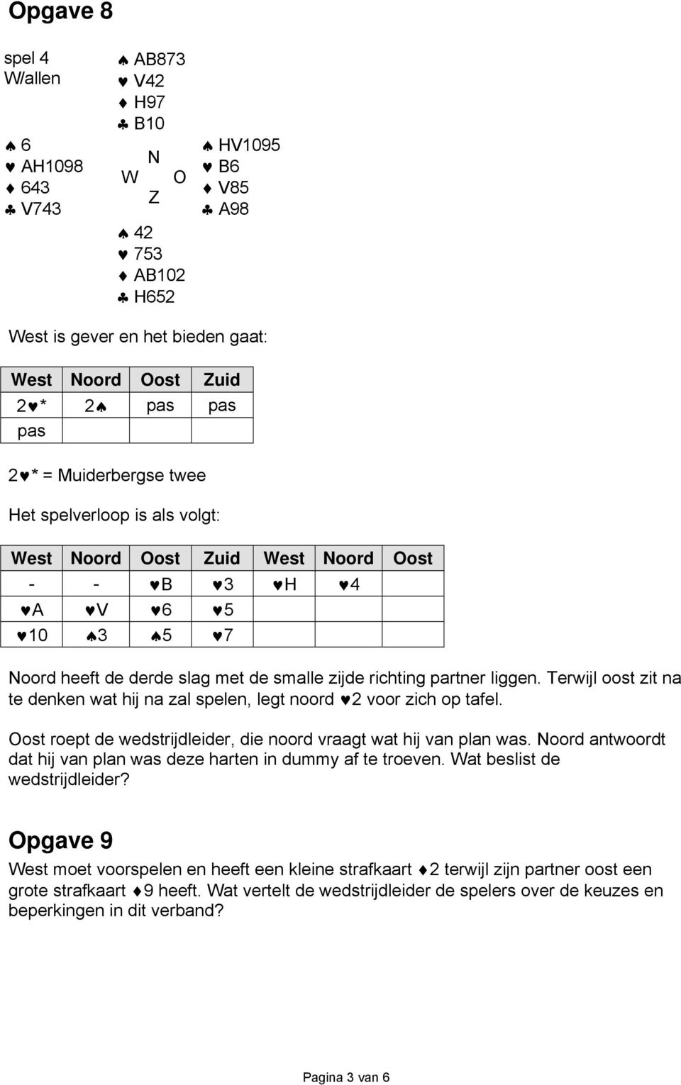 ost roept de wedstrijdleider, die noord vraagt wat hij van plan was. oord antwoordt dat hij van plan was deze harten in dummy af te troeven. at beslist de wedstrijdleider?