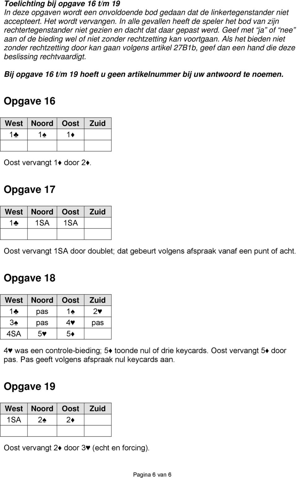 Als het bieden niet zonder rechtzetting door kan gaan volgens artikel 27B1b, geef dan een hand die deze beslissing rechtvaardigt.