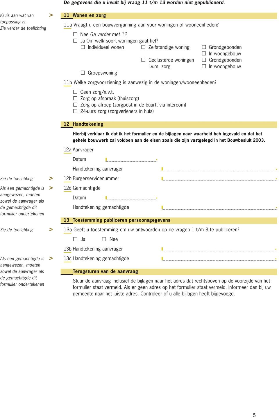 Individueel wonen Zelfstandige woning Grondgebonden In woongebouw Geclusterde woningen Grondgebonden i.v.m.