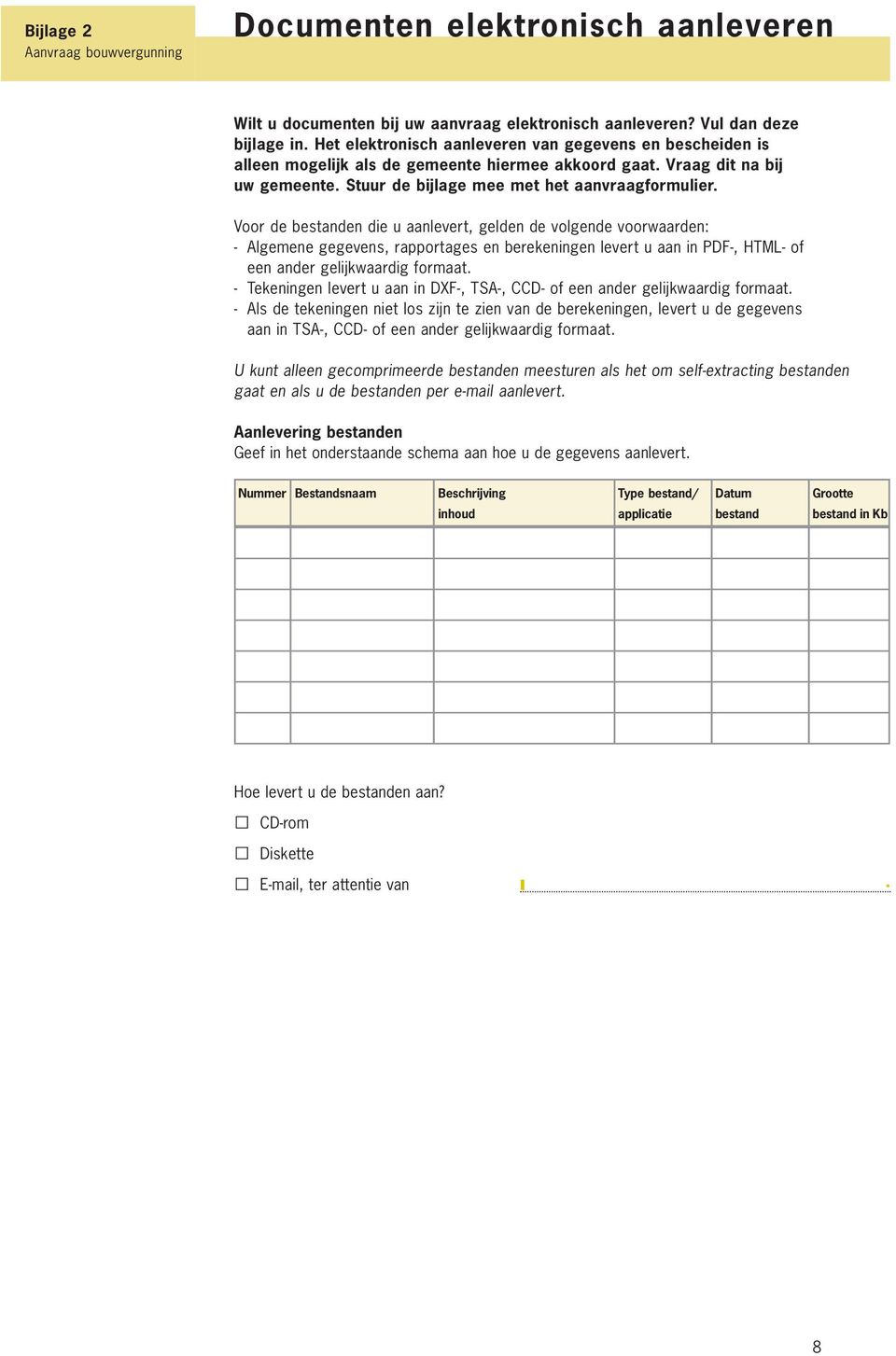 Voor de bestanden die u aanlevert, gelden de volgende voorwaarden: - Algemene gegevens, rapportages en berekeningen levert u aan in PDF-, HTML- of een ander gelijkwaardig formaat.