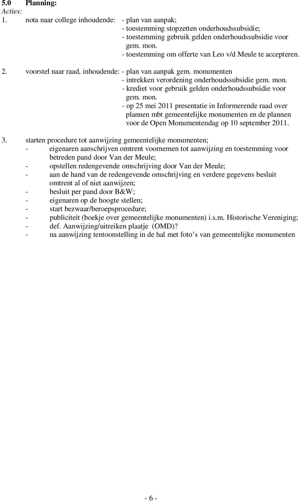 mon. - op 25 mei 2011 presentatie in Informerende raad over plannen mbt gemeentelijke monumenten en de plannen voor de Open Monumentendag op 10 september 2011. 3.