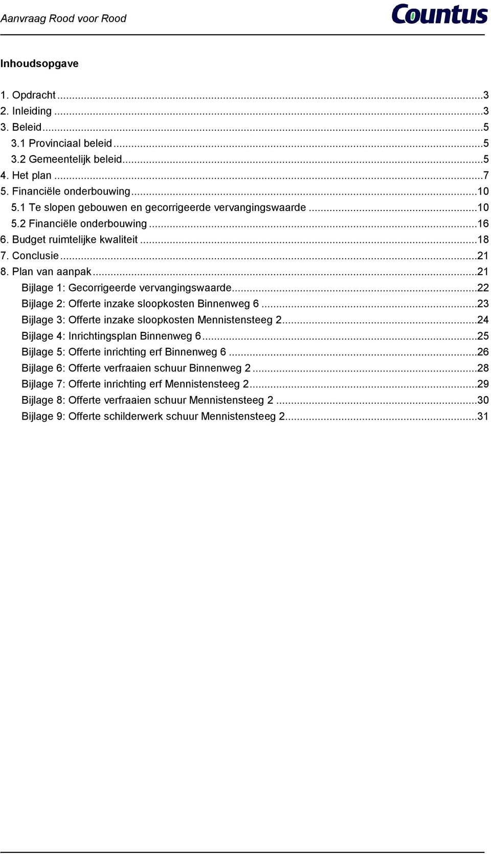 ..21 Bijlage 1: Gecorrigeerde vervangingswaarde...22 Bijlage 2: Offerte inzake sloopkosten Binnenweg 6...23 Bijlage 3: Offerte inzake sloopkosten Mennistensteeg 2.