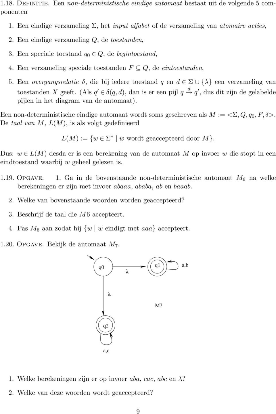 Een overgngsreltie δ, die ij iedere toestnd q en d Σ {λ} een verzmeling vn toestnden X geeft. (Als q δ(q, d), dn is er een pijl q d q, dus dit zijn de gelelde pijlen in het digrm vn de utomt).