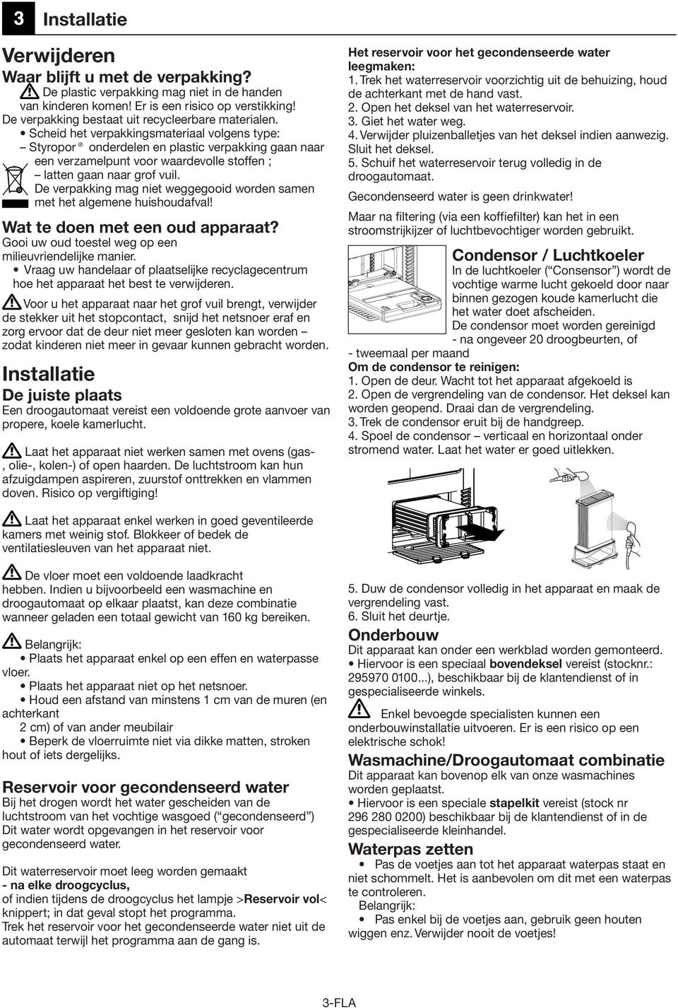 Scheid het verpakkingsmateriaal volgens type: Styropor onderdelen en plastic verpakking gaan naar een verzamelpunt voor waardevolle stoffen ; latten gaan naar grof vuil.