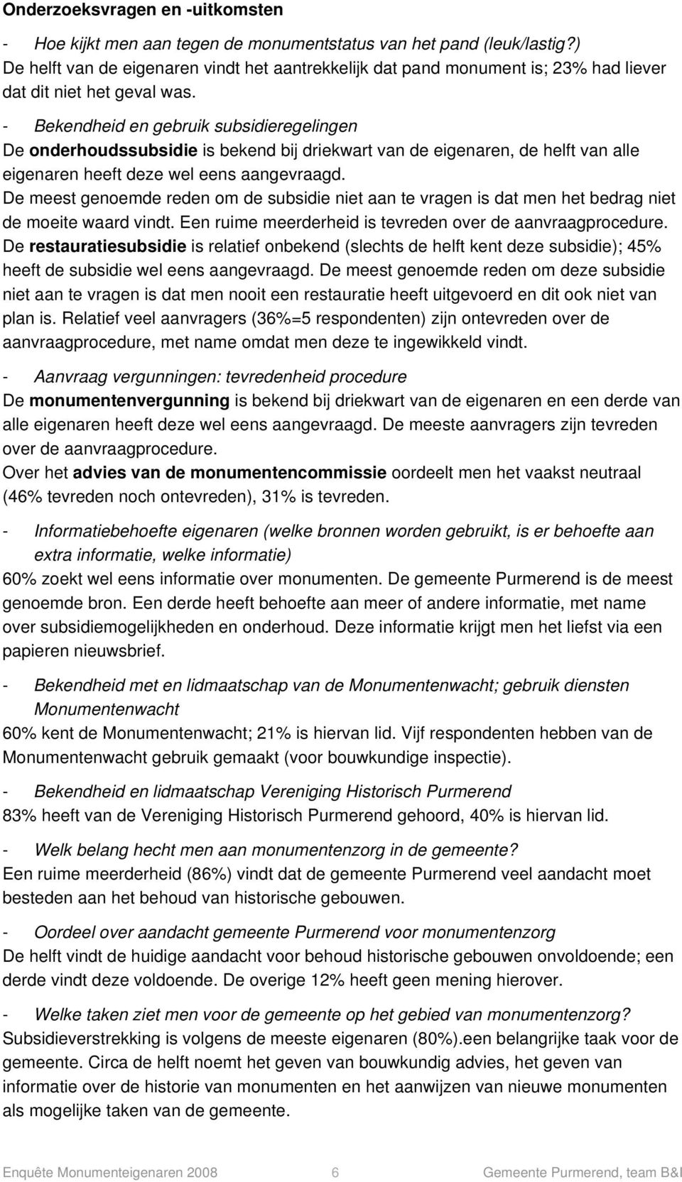 - Bekendheid en gebruik subsidieregelingen De onderhoudssubsidie is bekend bij driekwart van de eigenaren, de helft van alle eigenaren heeft deze wel eens aangevraagd.