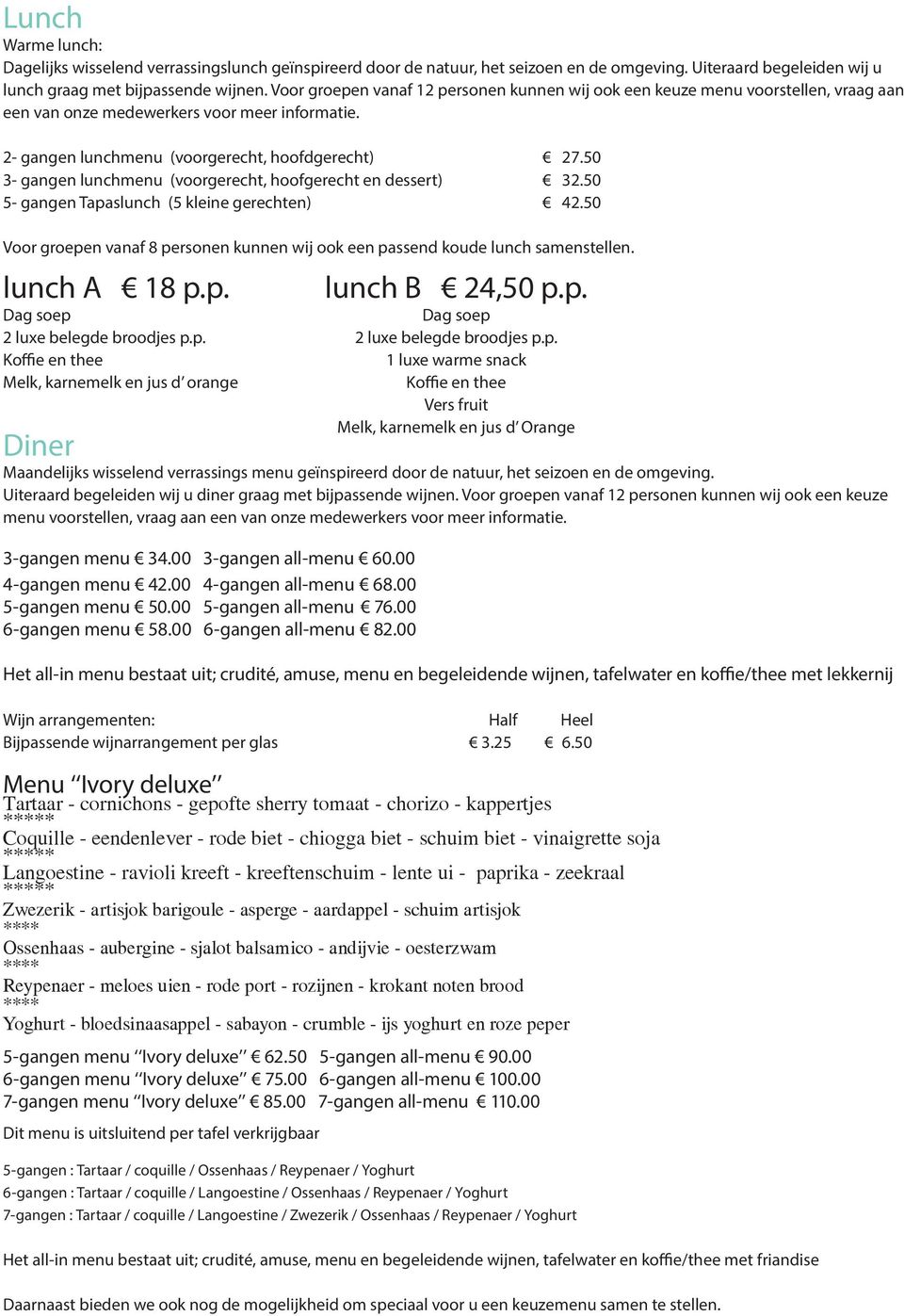 50 3- gangen lunchmenu (voorgerecht, hoofgerecht en dessert) 32.50 5- gangen Tapaslunch (5 kleine gerechten) 42.50 Voor groepen vanaf 8 personen kunnen wij ook een passend koude lunch samenstellen.