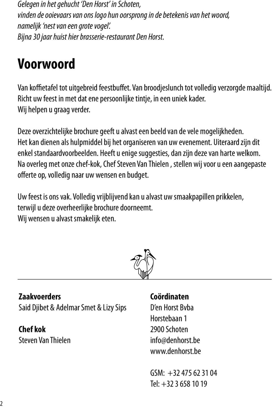 Richt uw feest in met dat ene persoonlijke tintje, in een uniek kader. Wij helpen u graag verder. Deze overzichtelijke brochure geeft u alvast een beeld van de vele mogelijkheden.