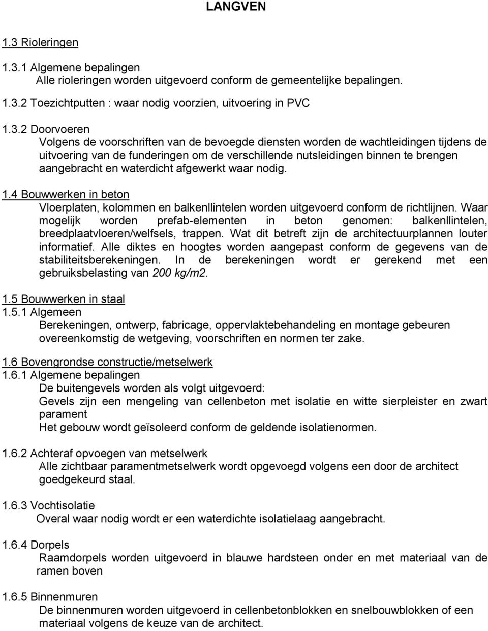 afgewerkt waar nodig. 1.4 Bouwwerken in beton Vloerplaten, kolommen en balkenllintelen worden uitgevoerd conform de richtlijnen.