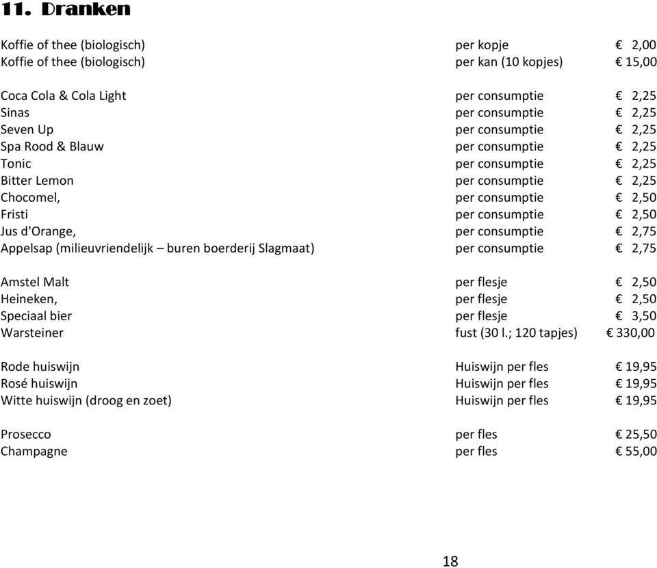 consumptie 2,75 Appelsap (milieuvriendelijk buren boerderij Slagmaat) per consumptie 2,75 Amstel Malt per flesje 2,50 Heineken, per flesje 2,50 Speciaal bier per flesje 3,50 Warsteiner fust (30