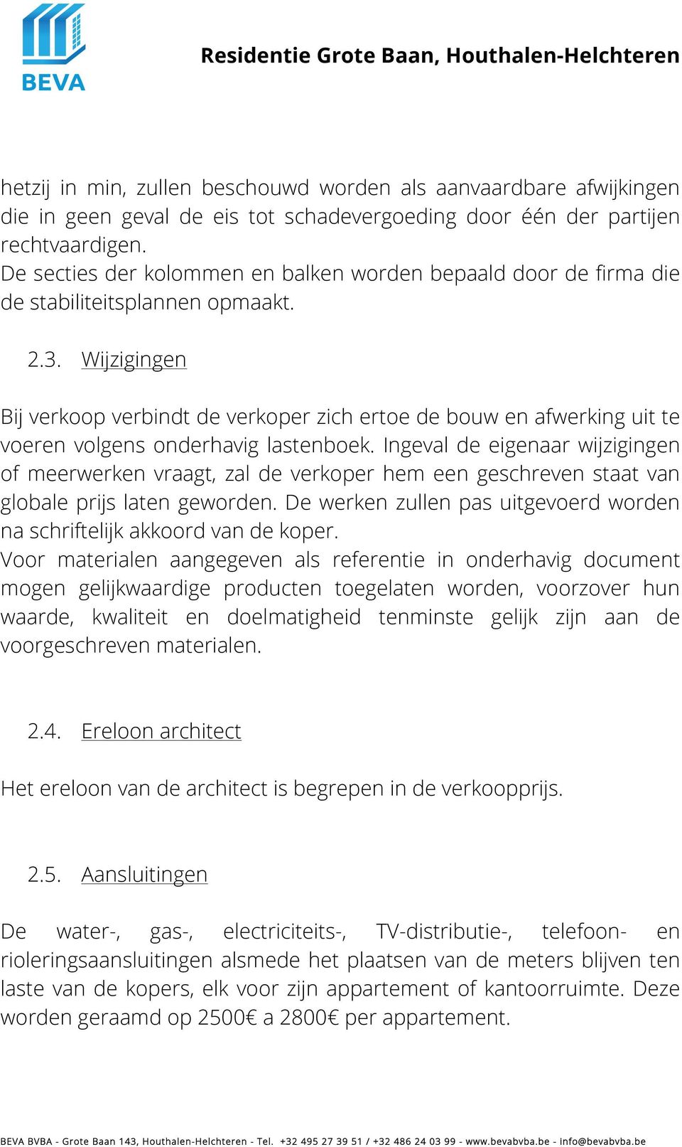 Wijzigingen Bij verkoop verbindt de verkoper zich ertoe de bouw en afwerking uit te voeren volgens onderhavig lastenboek.