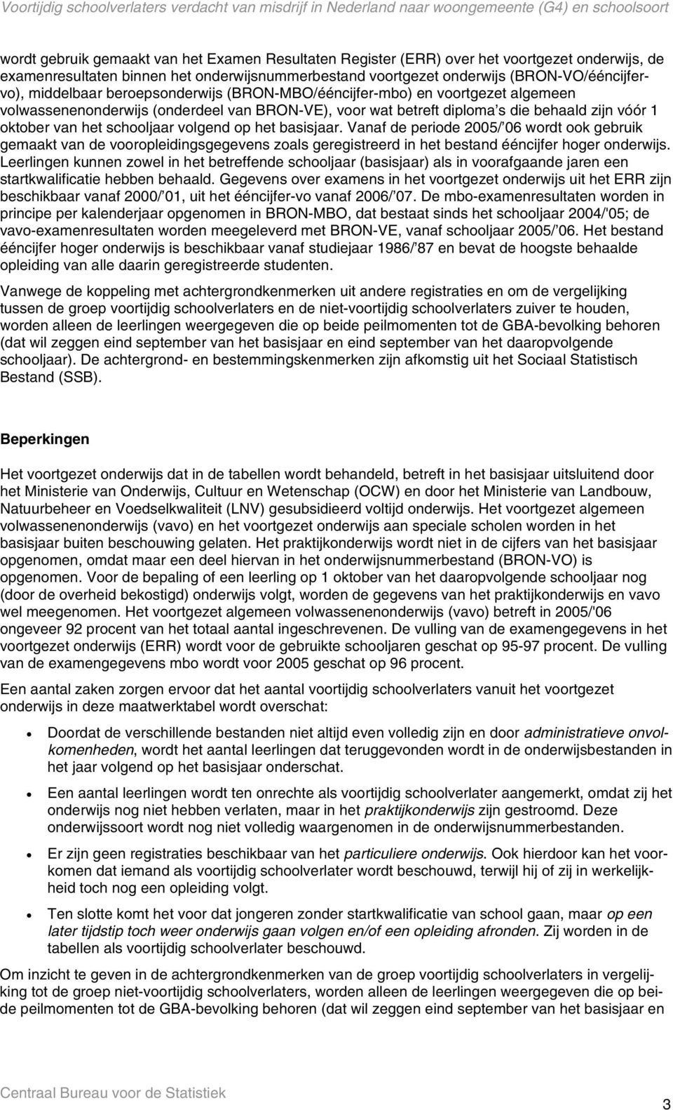 volgend op het basisjaar. Vanaf de periode 2005/ 06 wordt ook gebruik gemaakt van de vooropleidingsgegevens zoals geregistreerd in het bestand ééncijfer hoger onderwijs.