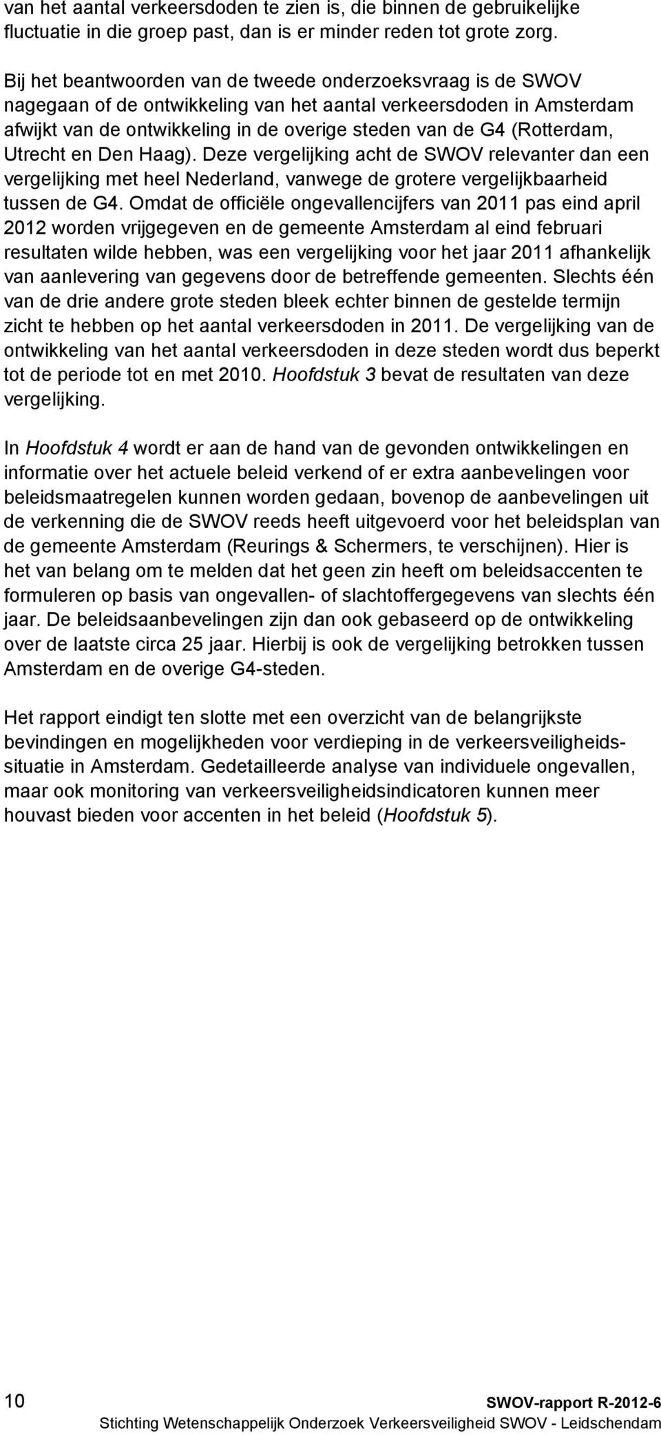 (Rotterdam, Utrecht en Den Haag). Deze vergelijking acht de SWOV relevanter dan een vergelijking met heel Nederland, vanwege de grotere vergelijkbaarheid tussen de G4.