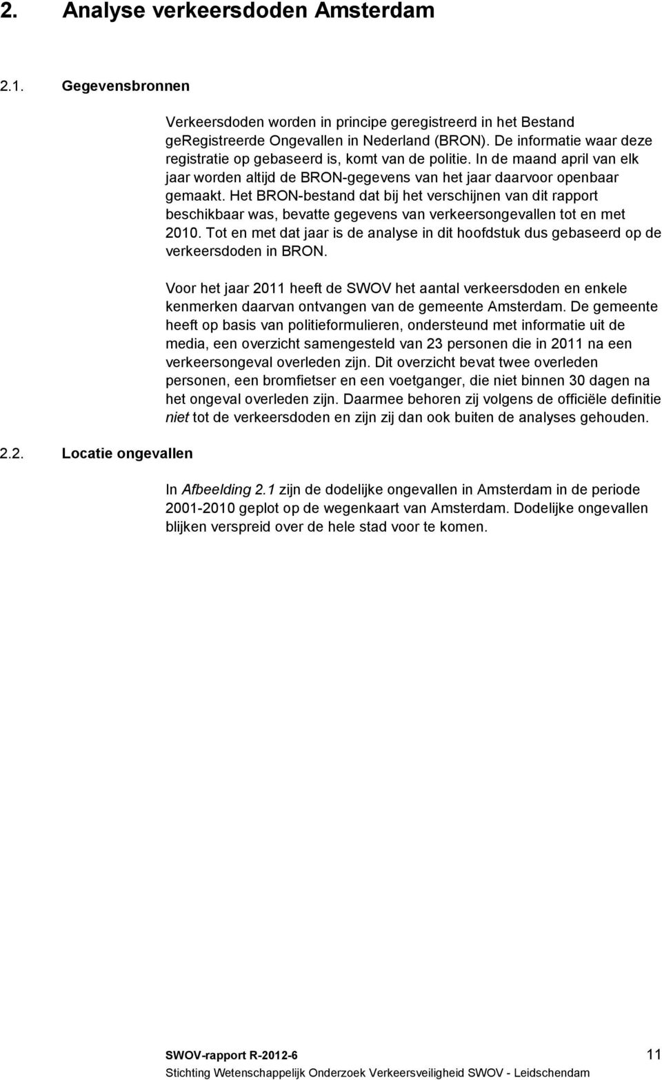 Het BRON-bestand dat bij het verschijnen van dit rapport beschikbaar was, bevatte gegevens van verkeersongevallen tot en met 2010.