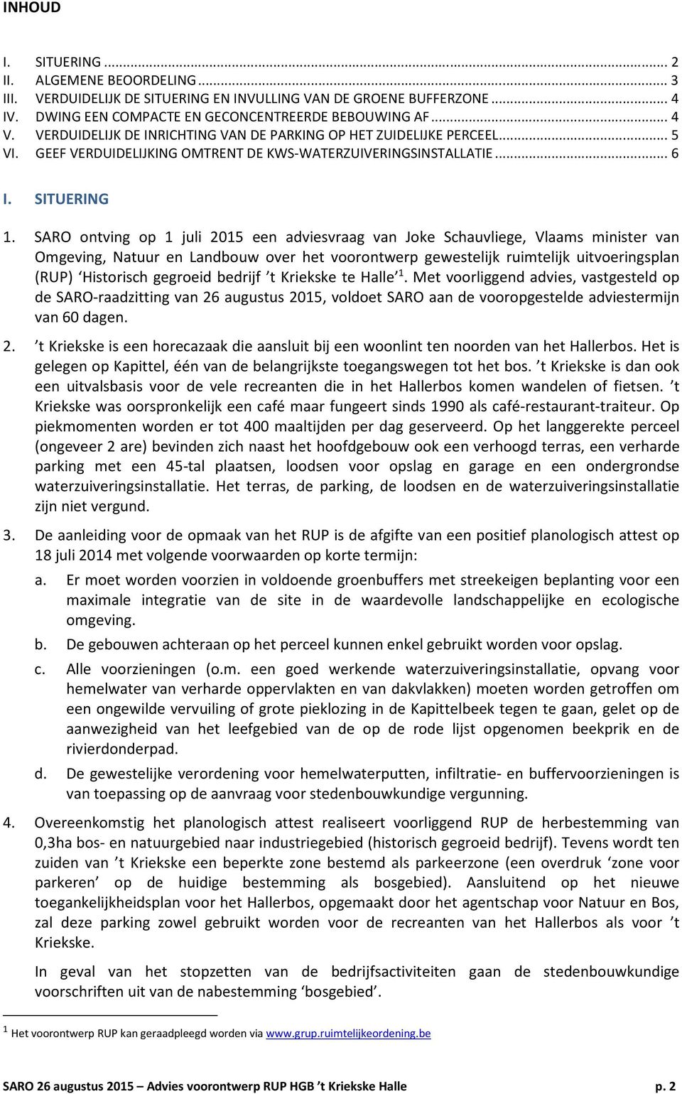 SARO ontving op 1 juli 2015 een adviesvraag van Joke Schauvliege, Vlaams minister van Omgeving, Natuur en Landbouw over het voorontwerp gewestelijk ruimtelijk uitvoeringsplan (RUP) Historisch