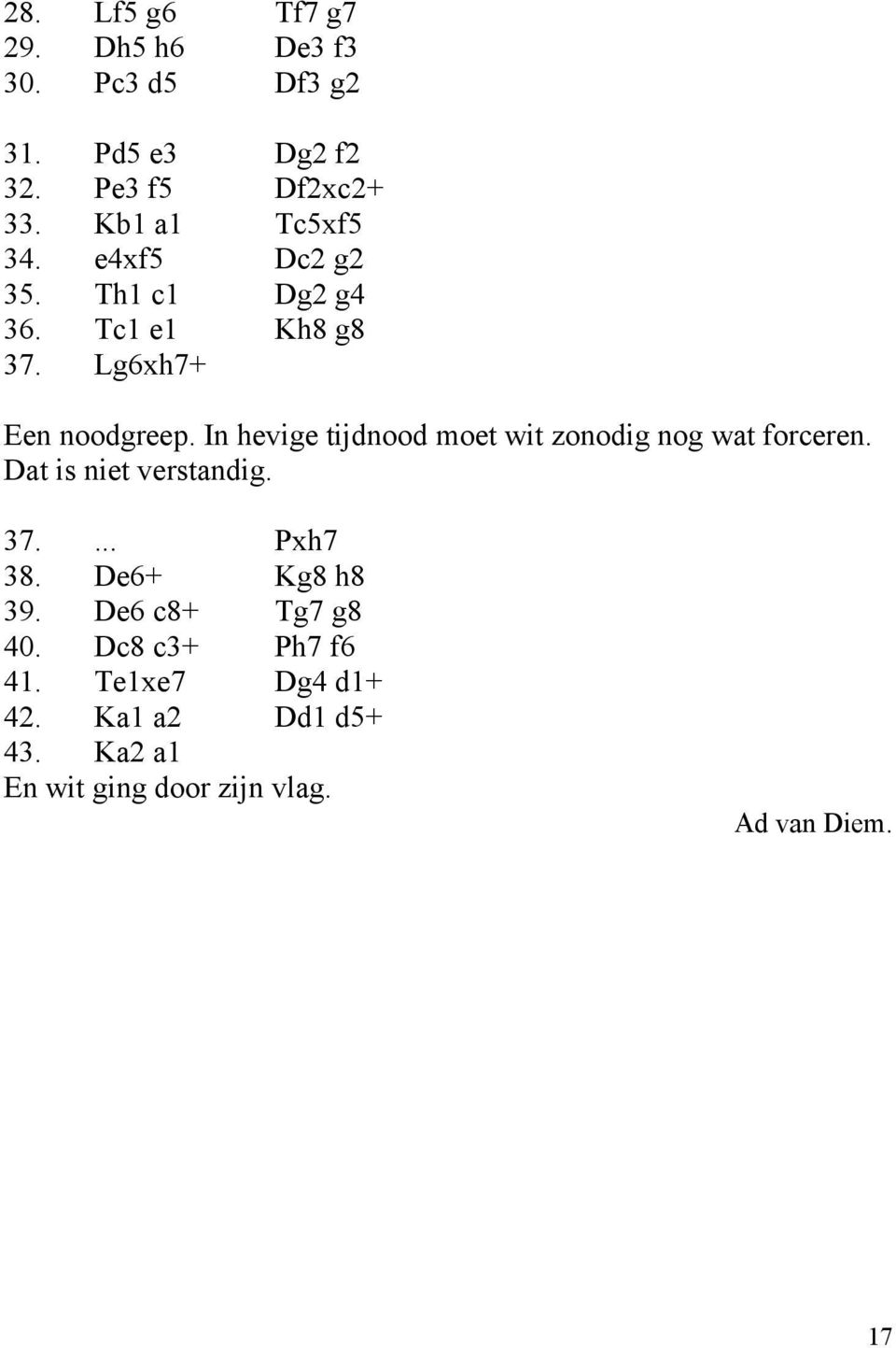 In hevige tijdnood moet wit zonodig nog wat forceren. Dat is niet verstandig. 37.... Pxh7 38.