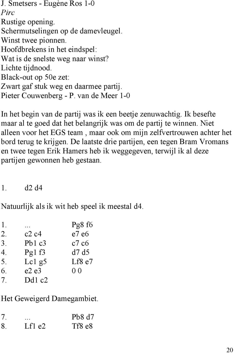 Ik besefte maar al te goed dat het belangrijk was om de partij te winnen. Niet alleen voor het EGS team, maar ook om mijn zelfvertrouwen achter het bord terug te krijgen.