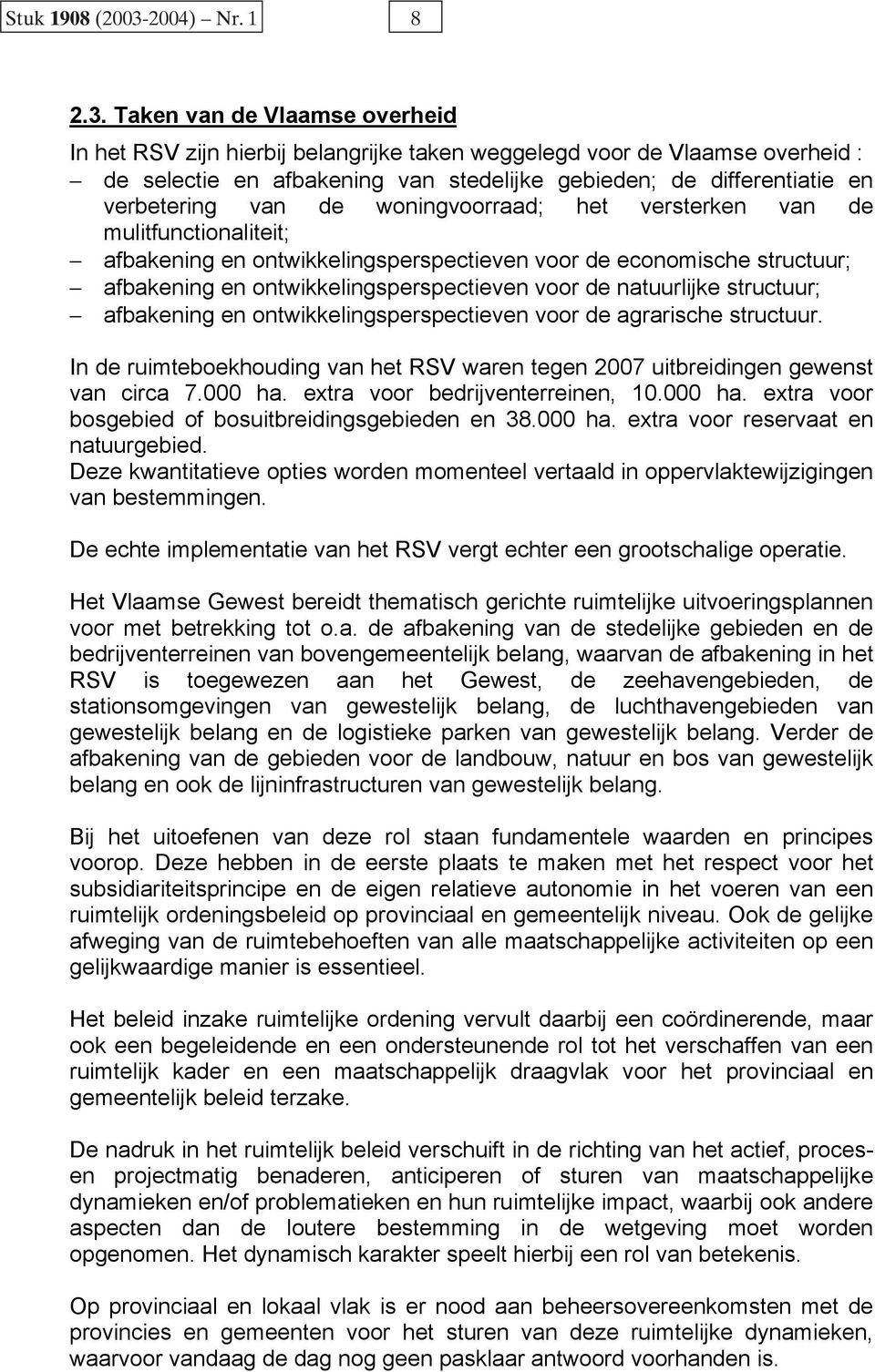 Taken van de Vlaamse overheid In het RSV zijn hierbij belangrijke taken weggelegd voor de Vlaamse overheid : de selectie en afbakening van stedelijke gebieden; de differentiatie en verbetering van de