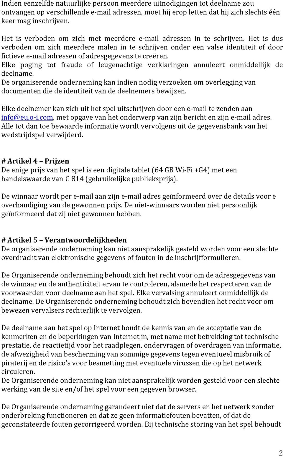 Het is dus verboden om zich meerdere malen in te schrijven onder een valse identiteit of door fictieve e- mail adressen of adresgegevens te creëren.