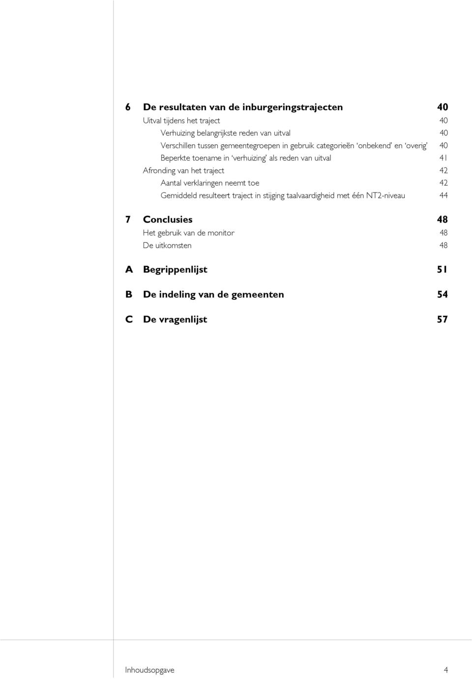 het traject 42 Aantal verklaringen neemt toe 42 Gemiddeld resulteert traject in stijging taalvaardigheid met één NT2-niveau 44 7