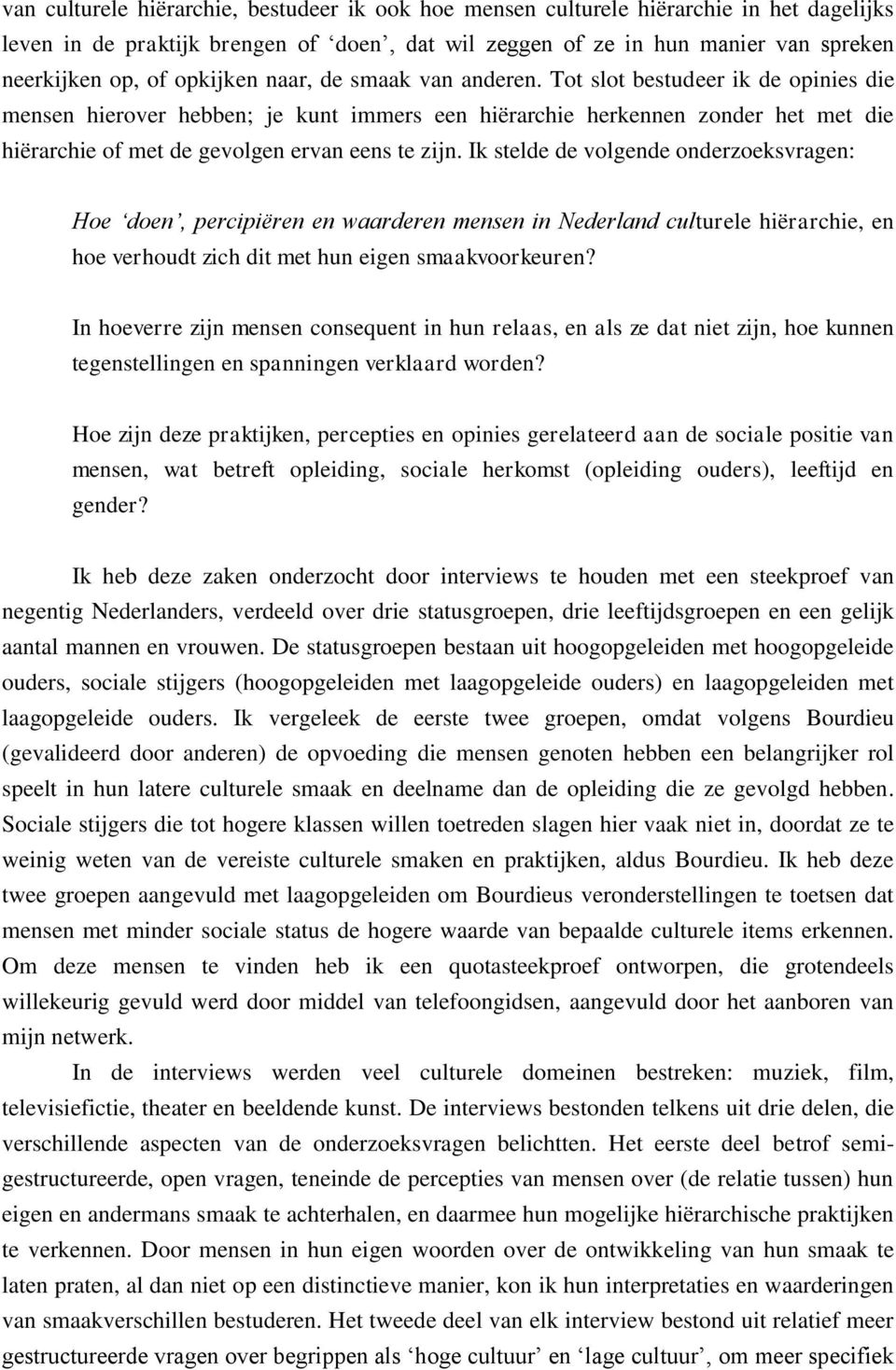 Tot slot bestudeer ik de opinies die mensen hierover hebben; je kunt immers een hiërarchie herkennen zonder het met die hiërarchie of met de gevolgen ervan eens te zijn.