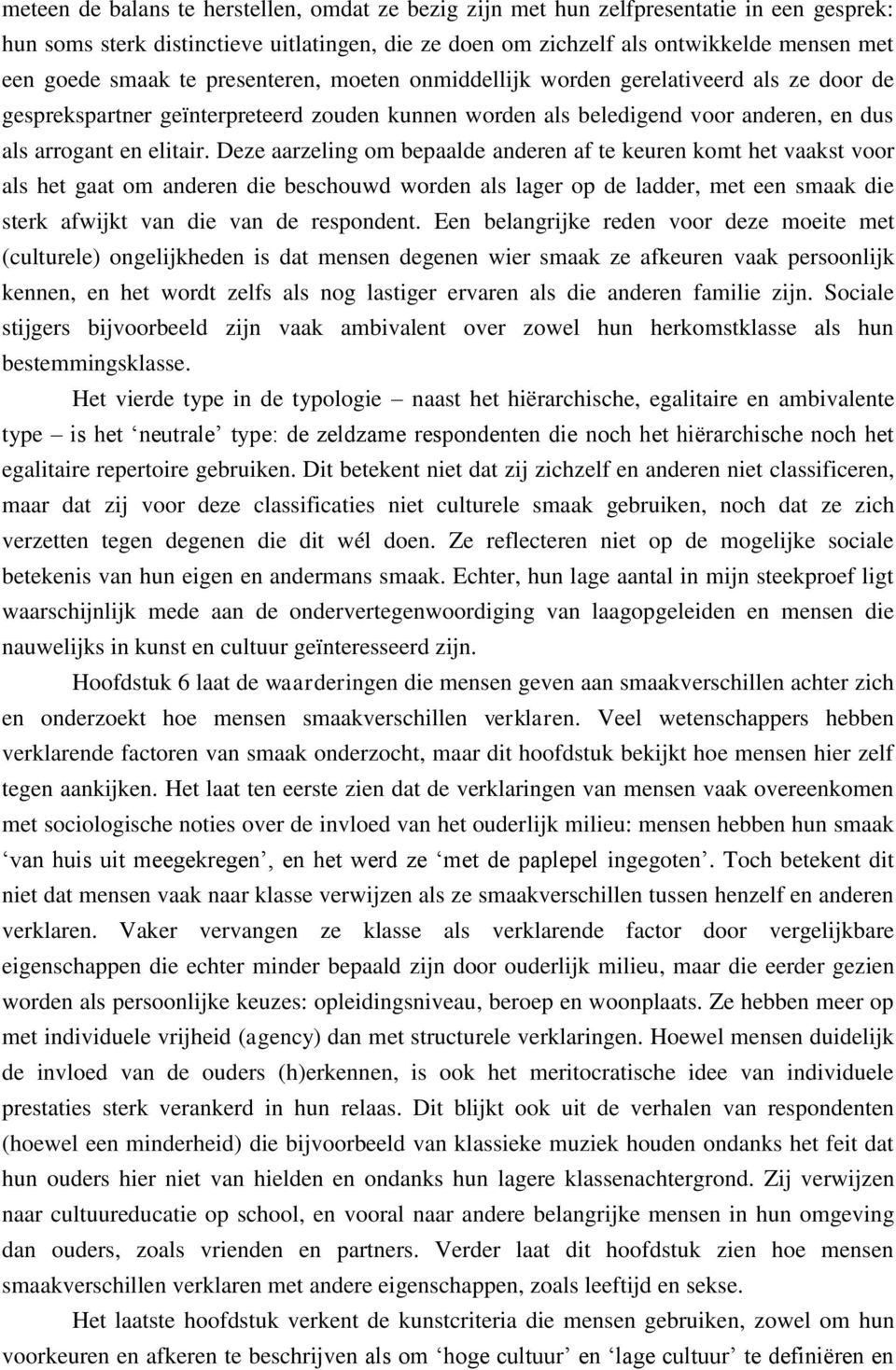 Deze aarzeling om bepaalde anderen af te keuren komt het vaakst voor als het gaat om anderen die beschouwd worden als lager op de ladder, met een smaak die sterk afwijkt van die van de respondent.