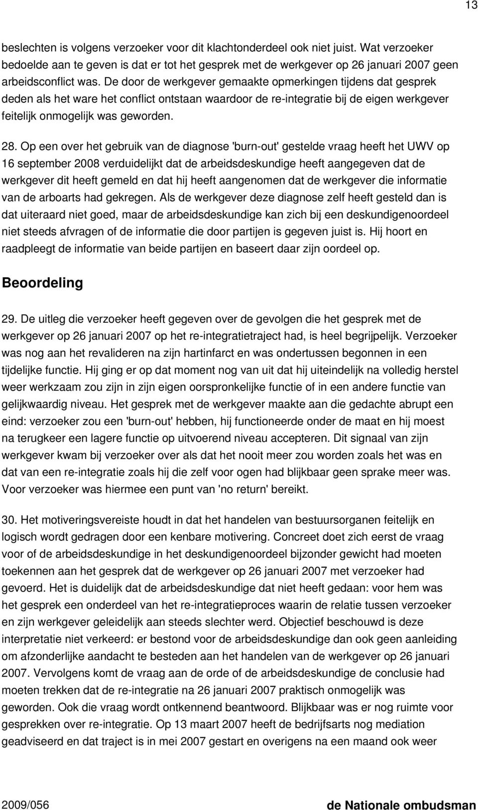 Op een over het gebruik van de diagnose 'burn-out' gestelde vraag heeft het UWV op 16 september 2008 verduidelijkt dat de arbeidsdeskundige heeft aangegeven dat de werkgever dit heeft gemeld en dat