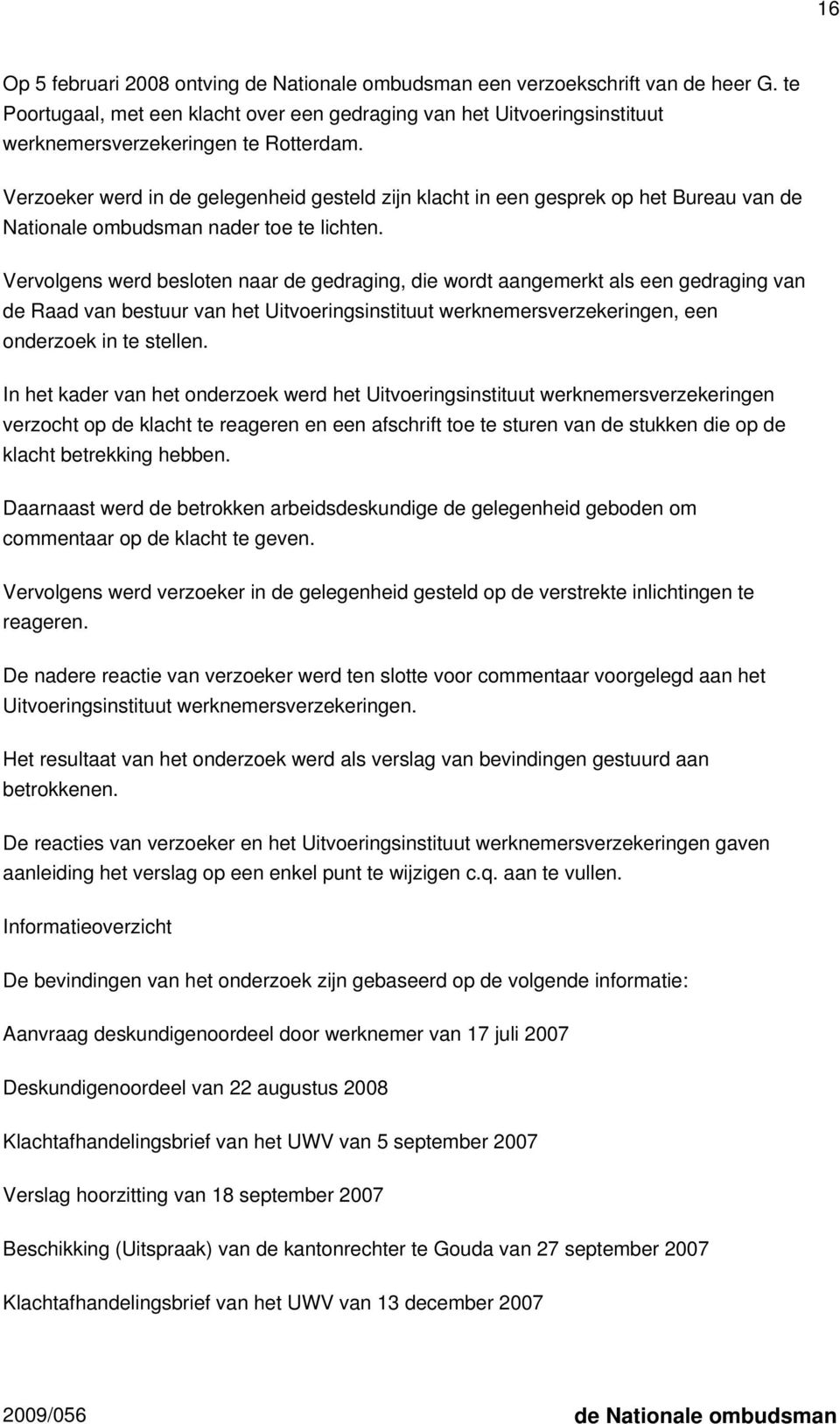 Verzoeker werd in de gelegenheid gesteld zijn klacht in een gesprek op het Bureau van de Nationale ombudsman nader toe te lichten.