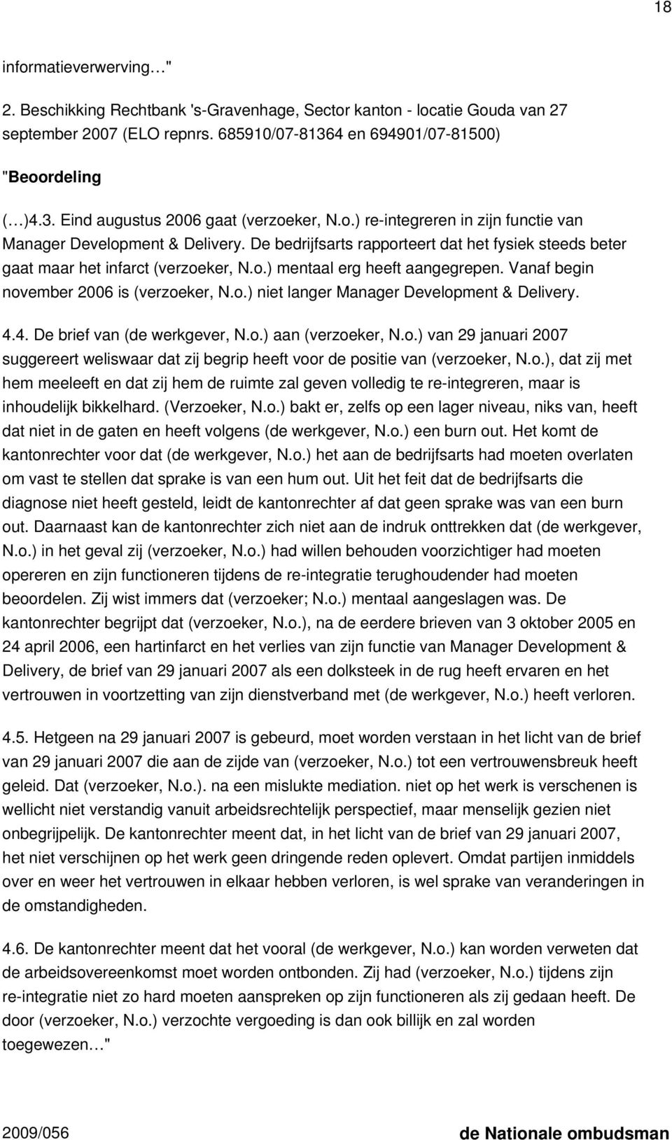 Vanaf begin november 2006 is (verzoeker, N.o.) niet langer Manager Development & Delivery. 4.4. De brief van (de werkgever, N.o.) aan (verzoeker, N.o.) van 29 januari 2007 suggereert weliswaar dat zij begrip heeft voor de positie van (verzoeker, N.